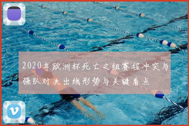 2020年欧洲杯死亡之组赛程冲突与强队对决出线形势与关键看点