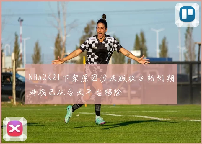 NBA2K21下架原因涉及版权合约到期游戏已从各大平台移除