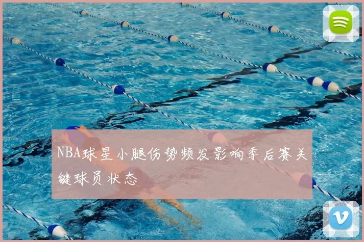 NBA球星小腿伤势频发影响季后赛关键球员状态