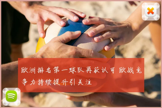 欧洲排名第一球队再获认可 欧战竞争力持续提升引关注